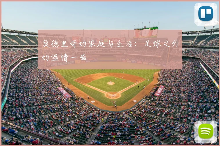 莫德里奇的家庭与生活:足球之外的温情一面